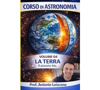CORSO DI ASTRONOMIA - Volume 4 - La Terra: Il pianeta blu (CORSO DI ASTRONOMIA - Di Antonio Loiacono)