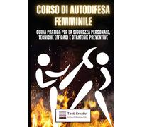 Corso di Autodifesa Femminile: Guida Pratica per la Sicurezza Personale, Tecniche Efficaci e Strategie Preventive (Autodifesa Personale e Psicologica)