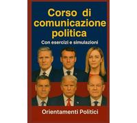 Corso di comunicazione politica: Con esercizi e simulazioni