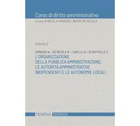 Corso di diritto amministrativo. L' organizzazione della pubblica amministrazione. Le autorità amministrative indipendenti e le autonomie locali (Vol. 2)