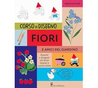 Corso di disegno fiori e amici nel giardino. Ediz. a colori (Disegno e tecniche pittoriche)
