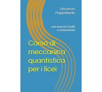 Corso di meccanica quantistica per i licei: con esercizi risolti e commentati