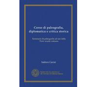 Corso di paleografia, diplomatica e critica storica (Vol-1): Sommario di paleografia ad uso della Pont. scuola vaticana