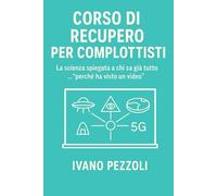 CORSO DI RECUPERO PER COMPLOTTISTI: La scienza spiegata a chi sa già tutto …“perché ha visto un video”