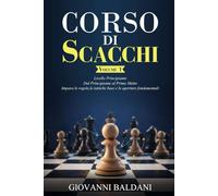 CORSO DI SCACCHI - Volume 1: Livello Principiante - Dal Principiante al Primo Matto - Impara le Regole, le Tattiche Base e le Aperture Fondamentali (Corso Di Scacchi Completo)