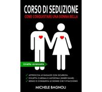 Corso di SEDUZIONE - Come conquistare una donna bella: Impara ad approcciare e rimorchiare una ragazza. Sviluppa carisma e autostima. (Tecniche di Seduzione Femminile)