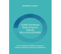 CORSO Work Book Bolle di Sapone Metodo BOLL-EVOLUZIONE®: Come applicare le Bolle di sapone in ambito preventivo-educativo-riabilitativo