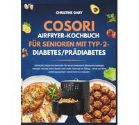 Corsori Airfryer-Kochbuch für Senioren mit Typ-2-Diabetes/Prädiabetes: Einfache, fettarme Gerichte für einen besseren Blutzuckerspiegel, weniger ... Ihre Lieblingsspeisen verzichten zu müssen.
