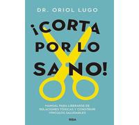 ¡Corta por lo sano!: Manual para liberarse de relaciones tóxicas y construir vínculos saludables (Crecimiento Personal)