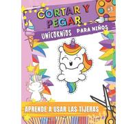 Cortar y pegar - Aprende a usar las tijeras: Libro de actividades para niños. Recortables de unicornios divertidos para niños y niñas a partir de 3 años