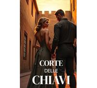 CORTE DELLE CHIAVI (Italian Edition): Un romanzo d’amore e di rinascita ambientato nella Toscana medievale, tra restauro artistico, seconde ... A Contemporary Romance Series in Italian)