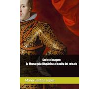 Corte e Imagen: la Monarquía Hispánica a través del retrato (Arte y Poder)