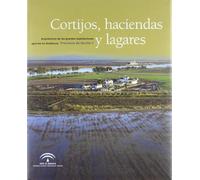 Cortijos, haciendas y lagares : provincia de Sevilla : arquitectura de las grandes explotaciones agrarias en Andalucía