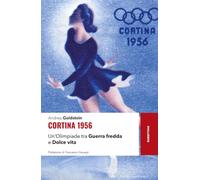 Cortina 1956. Un'Olimpiade tra Guerra fredda e Dolce vita (Storie)