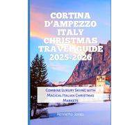 Cortina d’Ampezzo Italy Christmas Travel Guide 2025-2026: Combine Luxury Skiing with Magical Italian Christmas Markets (Christmas and Winter Travel Guide 2025 - 2026)
