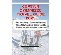 Cortina d’Ampezzo Travel Guide 2025: Plan Your Perfect Dolomites Getaway: Skiing, Snowboarding, Luxury Chalets, Local Cuisine, and Must-See Attractions