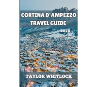 CORTINA D’AMPEZZO TRAVEL GUIDE 2026: From the Dolomite Peaks to Alpine Lakes, Skiing, Hiking, Festivals, Fine Dining & Timeless Mountain Culture