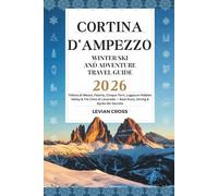 Cortina D’ampezzo Winter Ski And Adventure Travel Guide 2026: Tofana di Mezzo, Faloria, Cinque Torri, Lagazuoi Hidden Valley & Tre Cime di Lavaredo - ... & Après-Ski Secrets (Smart Skiers Series)
