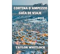 CORTINA D'AMPEZZO GUÍA DE VIAJE 2026: Desde los picos de las Dolomitas hasta los lagos alpinos, esquí, senderismo, festivales, gastronomía de alta cocina y una cultura de montaña atemporal.