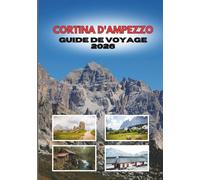 CORTINA D'AMPEZZO GUIDE DE VOYAGE 2026: Planifiez le voyage parfait: Ski gastronomie aventure et culture dans la plus belle escapade en montagne d'Italie
