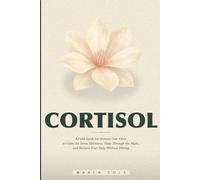 Cortisol: A Field Guide for Women Over Forty to Calm the Stress Hormone, Sleep Through the Night, and Reclaim Your Body Without Dieting