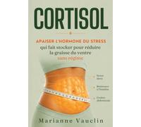 Cortisol: Apaiser l'hormone du stress qui fait stocker pour réduire la graisse du ventre, sans régime
