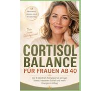 Cortisol Balance für Frauen ab 40: Der 8-Wochen-Kompass für weniger Stress, besseren Schlaf und mehr Energie im Alltag: Praktische Strategien zur ... Bewegung, Schlaf und Stressmanagement
