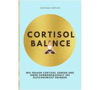 CORTISOL BALANCE: Wie Frauen Cortisol senken und ihren Hormonhaush (Tapa blanda)