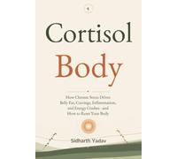 Cortisol Body: The Practical Guide to Understanding Chronic Stress, Steadying Cravings, and Rebuilding Your Energy