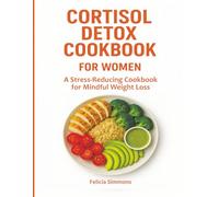 CORTISOL DETOX COOKBOOK FOR WOMEN: A Stress-Reducing Cookbook for Mindful Weight Loss