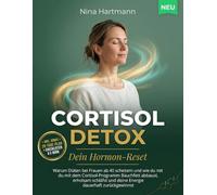 Cortisol Detox: Dein Hormon-Reset - Warum Diäten bei Frauen ab 40 scheitern und wie du mit dem Cortisol-Programm Bauchfett abbaust, erholsam schläfst und deine Energie dauerhaft zurückgewinnst