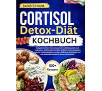 Cortisol-Detox-Diät-Kochbuch: Bringen Sie Ihren Hormonhaushalt ins Gleichgewicht und verbrennen Sie Bauchfett mit über 100 Anti-Stress-Rezepten, um den Cortisolspiegel zu senken, die Energie zu steige
