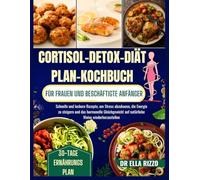 CORTISOL DETOX DIÄT PLAN KOCHBUCH FÜR FRAUEN UND BESCHÄFTIGTE ANFÄNGER: "Schnelle und leckere Rezepte, um Stress abzubauen, die Energie zu steigern und das hormonelle Gleichgewicht auf natürliche...