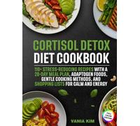 Cortisol Detox Diet Cookbook: 110+ Stress-Reducing Recipes with a 28-Day Meal Plan, Adaptogen Foods, Gentle Cooking Methods, and Shopping Lists for Calm and Energy
