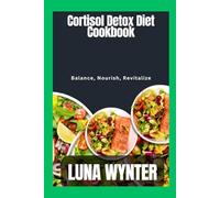 Cortisol Detox Diet Cookbook: Balance, Nourish, Revitalize