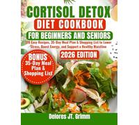 Cortisol Detox Diet Cookbook for Beginners and Seniors: 170 Easy Recipes, 35-Day Meal Plan & Shopping List to Lower Stress, Boost Energy, and Support a Healthy Waistline