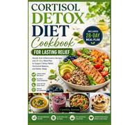 Cortisol Detox Diet Cookbook for Lasting Relief: Simple Anti-Inflammatory Recipes and 28-Day Meal Plan to Support Stress Relief, Hormonal Balance, and Better Sleep