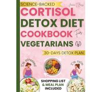 CORTISOL DETOX DIET COOKBOOK FOR VEGETARIANS: Quick and Easy Science-Backed Recipes and a 30-Day Meal Plan to Reduce Stress, Support Healthy Weight Loss, Improve Sleep, and Balance Hormones Naturally