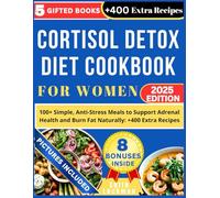 CORTISOL DETOX DIET COOKBOOK FOR WOMEN: 100+ Simple, Anti-Stress Meals to Support Adrenal Health and Burn Fat Naturally: +400 Extra Recipes
