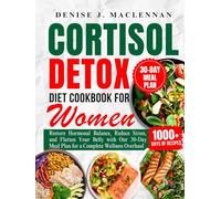 Cortisol Detox Diet Cookbook for Women: Restore Hormonal Balance, Reduce Stress, and Flatten Your Belly with Our 30-Day Meal Plan for a Complete Wellness Overhaul.