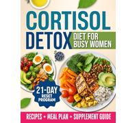 Cortisol Detox Diet For Busy Women: The 21-Day Hormonal Balance Reset to Achieve Weight Loss, Eliminate Mood Swings, and Shrink Cortisol Belly | Includes Delicious Recipes and Supplements Guide