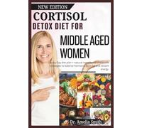 CORTISOL DETOX DIET FOR MIDDLE AGED WOMEN: 90-Day diet plan plus Natural Remedies And Scientific Strategies To Balance Hormones, Burn Fat And Reclaim Your Energy