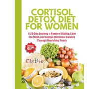 CORTISOL DETOX DIET FOR WOMEN: A 28-Day Journey to Restore Vitality, Calm the Mind, and Achieve Hormonal Balance Through Nourishing Foods