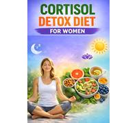 Cortisol Detox Diet for Women: A 30-Day Plan to Balance Hormones, Reduce Stress, Improve Sleep, and Boost Energy Naturally