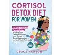 Cortisol Detox Diet for Women: A Simple 4-Week Meal Plan with Easy Anti-Inflammatory Recipes to Reduce Stress, Balance Hormones, Boost Energy, Support Weight Loss, and Restore Wellness Naturally
