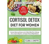 Cortisol Detox Diet for Women: Hormone-Balancing Recipes and a 6-Month Meal Plan to Manage Stress, Improve Digestion, and Support Natural Weight Balance