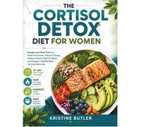 Cortisol Detox Diet for Women: Recipes and Meal Plans to Reset Hormones, Restore Energy, Reduce Stress, Improve Sleep, and Support Healthy Belly Fat Loss Naturally