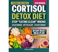 Cortisol Detox Diet for Women: Stop "Eating Clean" Wrong. A Taste-First Reset to Lower Cortisol, Calm Inflammation, Balance Hormones & Wake Up with Steady Energy (Even After 3 A.M. Nights)