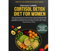 CORTISOL DETOX DIET FOR WOMEN:: The Liberating and Transformative Natural Method with 60 Regenerating Recipes to Easily Eliminate Stress and Rebalance ... of Your Life - Plus 1 Meal Plan per Phase