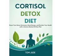 Cortisol Detox Diet: Reset Your Stress Hormones, Boost Energy, and Reclaim Your Health with a Science-Backed 30-Day Plan